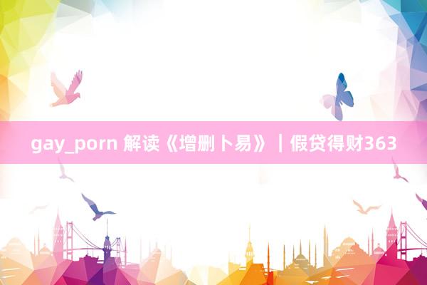 gay_porn 解读《增删卜易》｜假贷得财363